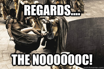 Regards.... The NOOOOOOC!  THIS IS SPARTA