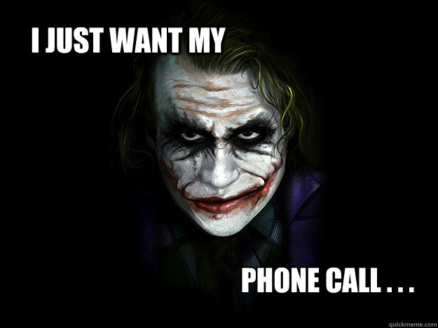 I just want my  Phone call . . .  I just want my phone call