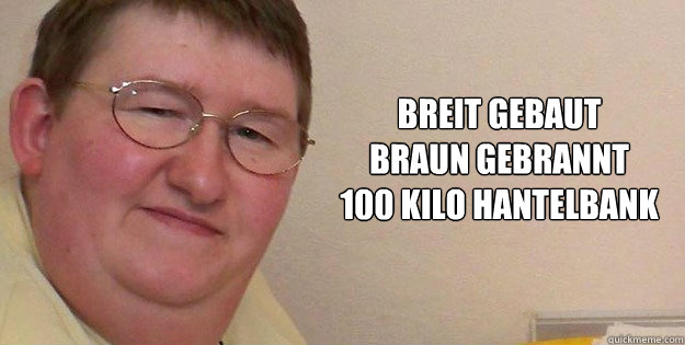 Breit gebaut
braun gebrannt
100 kilo hantelbank - Breit gebaut
braun gebrannt
100 kilo hantelbank  monika
