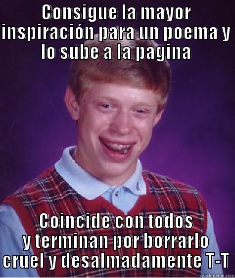 CONSIGUE LA MAYOR INSPIRACIÓN PARA UN POEMA Y LO SUBE A LA PAGINA COINCIDE CON TODOS Y TERMINAN POR BORRARLO CRUEL Y DESALMADAMENTE T-T Bad Luck Brian