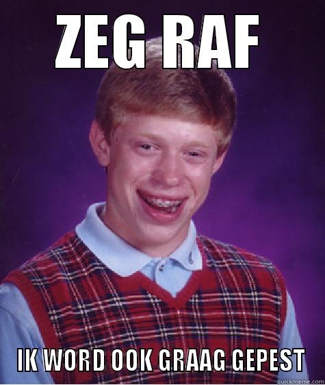 ZEG RAF IK WORD OOK GRAAG GEPEST Bad Luck Brian