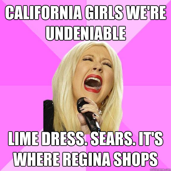 california girls we're undeniable  lime dress. sears. it's where regina shops  Wrong Lyrics Christina