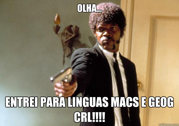 olha... entrei para linguas macs e geog crl!!!!  Samuel L Jackson