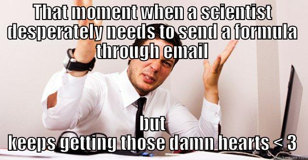 THAT MOMENT WHEN A SCIENTIST DESPERATELY NEEDS TO SEND A FORMULA THROUGH EMAIL BUT KEEPS GETTING THOSE DAMN HEARTS < 3 Misc