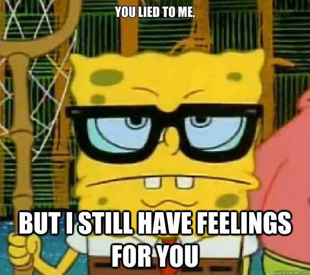 You Lied To Me,  But I Still Have Feelings For You  Hipster Spongebob