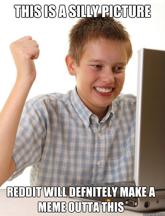 This is a silly picture Reddit will defnitely make a meme outta this  First Day on the Internet Kid