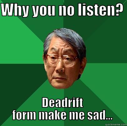 Deadrift Asian Dad - WHY YOU NO LISTEN?  DEADRIFT FORM MAKE ME SAD... High Expectations Asian Father