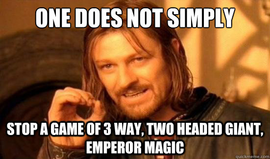 One Does Not Simply stop a game of 3 way, two headed giant, Emperor magic  Boromir