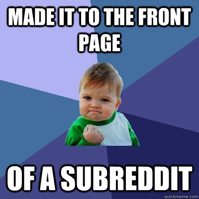MADE IT TO THE FRONT PAGE OF A SUBREDDIT  Success Kid