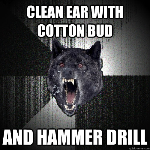 Clean ear with cotton bud and hammer drill  Insanity Wolf