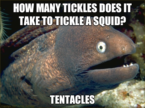 How many tickles does it take to tickle a squid? Tentacles  - How many tickles does it take to tickle a squid? Tentacles   Bad Joke Eel