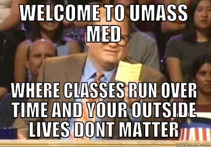 Dont judge my damn title - WELCOME TO UMASS MED WHERE CLASSES RUN OVER TIME AND YOUR OUTSIDE LIVES DONT MATTER Whose Line