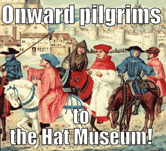 ONWARD PILGRIMS  TO THE HAT MUSEUM! Misc