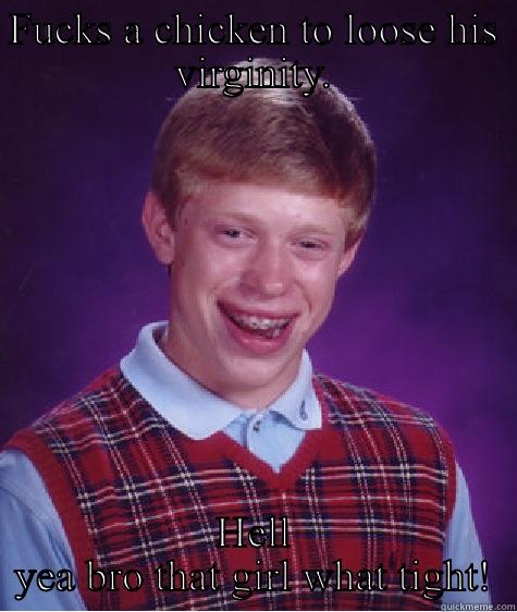 Crazy shit - FUCKS A CHICKEN TO LOOSE HIS VIRGINITY. HELL YEA BRO THAT GIRL WHAT TIGHT! Bad Luck Brian