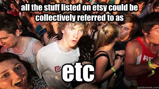 all the stuff listed on etsy could be collectively referred to as etc - all the stuff listed on etsy could be collectively referred to as etc  Misc