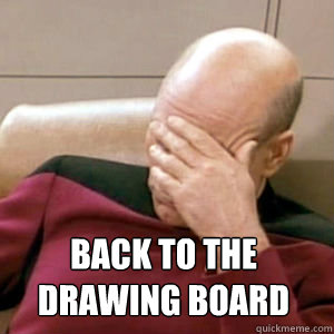  back to the drawing board  FacePalm