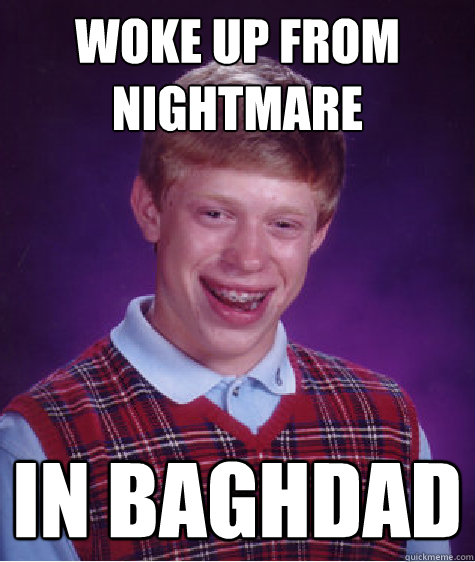 Woke up from nightmare in baghdad  Bad Luck Brian