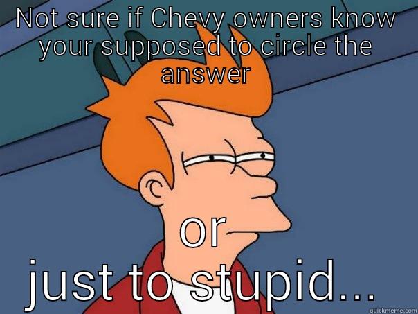 NOT SURE IF CHEVY OWNERS KNOW YOUR SUPPOSED TO CIRCLE THE ANSWER OR JUST TO STUPID... Futurama Fry