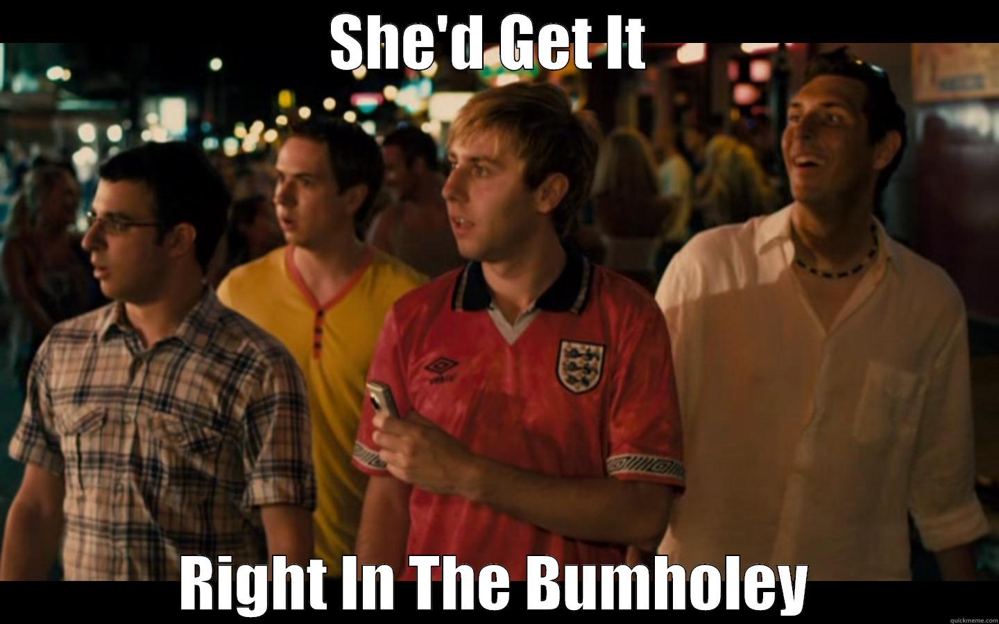 SHE'D GET IT  RIGHT IN THE BUMHOLEY Misc
