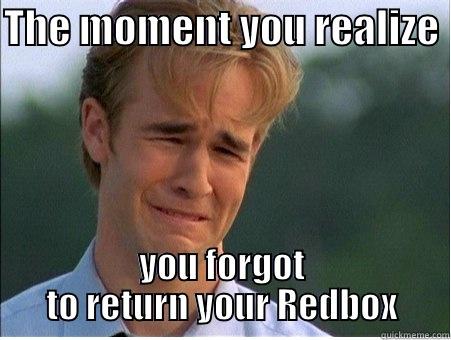 THE MOMENT YOU REALIZE  YOU FORGOT TO RETURN YOUR REDBOX 1990s Problems