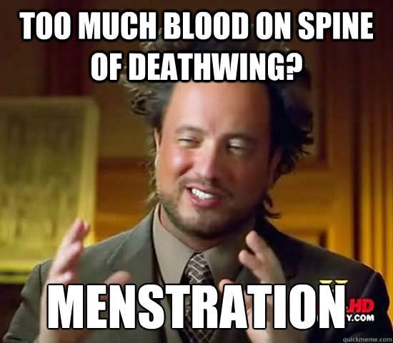 Too much blood on Spine of deathwing? Menstration - Too much blood on Spine of deathwing? Menstration  Ancient Aliens