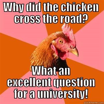Anti-joke chook - WHY DID THE CHICKEN CROSS THE ROAD? WHAT AN EXCELLENT QUESTION FOR A UNIVERSITY! Anti-Joke Chicken