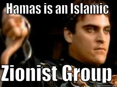 HAMAS IS AN ISLAMIC  ZIONIST GROUP Downvoting Roman