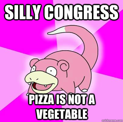 silly congress pizza is not a vegetable  Slowpoke
