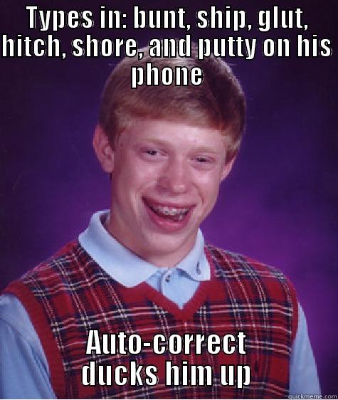 TYPES IN: BUNT, SHIP, GLUT, HITCH, SHORE, AND PUTTY ON HIS PHONE AUTO-CORRECT DUCKS HIM UP Bad Luck Brian