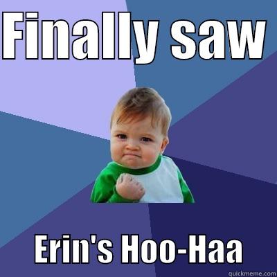 FINALLY SAW        ERIN'S HOO-HAA     Success Kid