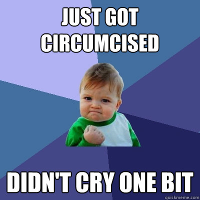 Just Got Circumcised Didn't cry one bit - Just Got Circumcised Didn't cry one bit  Success Kid