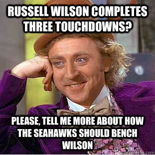 Russell Wilson completes three touchdowns? Please, tell me more about how the Seahawks should bench Wilson - Russell Wilson completes three touchdowns? Please, tell me more about how the Seahawks should bench Wilson  Condescending Wonka