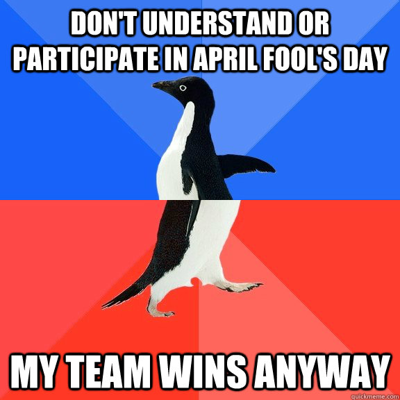 Don't understand or participate in April Fool's Day My Team Wins Anyway  Socially Awkward Awesome Penguin