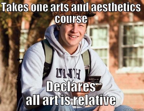 TAKES ONE ARTS AND AESTHETICS COURSE DECLARES ALL ART IS RELATIVE College Freshman