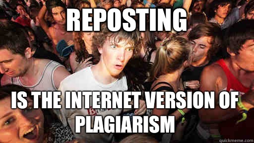 Reposting Is the Internet version of plagiarism  Sudden Clarity Clarence