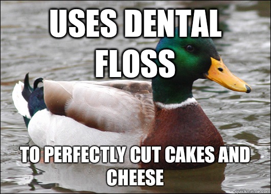 Uses dental floss To perfectly cut cakes and cheese  Actual Advice Mallard