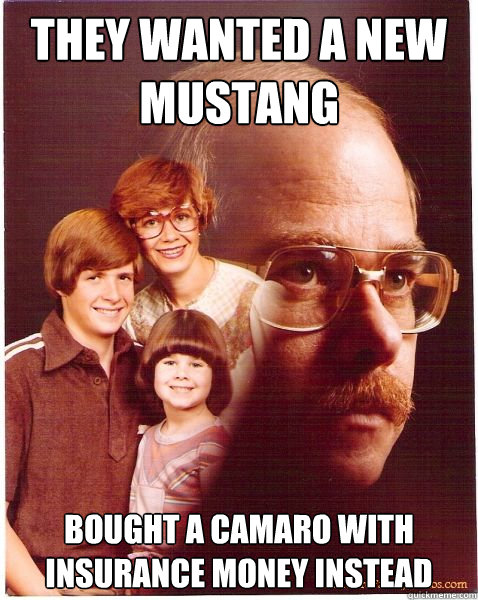 They wanted a new mustang Bought a camaro with insurance money instead  Vengeance Dad
