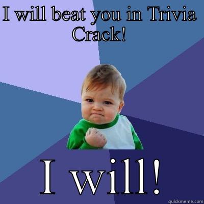 I WILL BEAT YOU IN TRIVIA CRACK!  I WILL! Success Kid