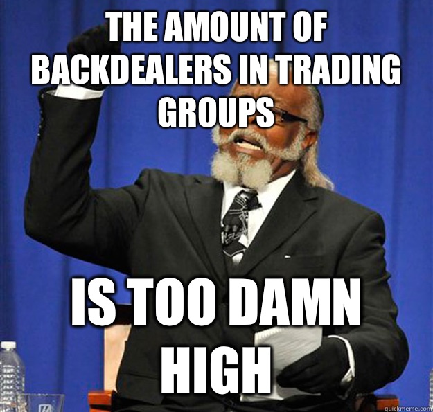 The amount of backdealers in trading Groups Is too damn high  Jimmy McMillan