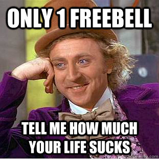 Only 1 freebell Tell me how much your life sucks  Creepy Wonka