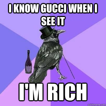 i know gucci when i see it i'm rich  Rich Raven