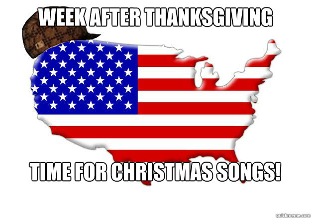 Week after thanksgiving time for christmas songs! - Week after thanksgiving time for christmas songs!  Scumbag america