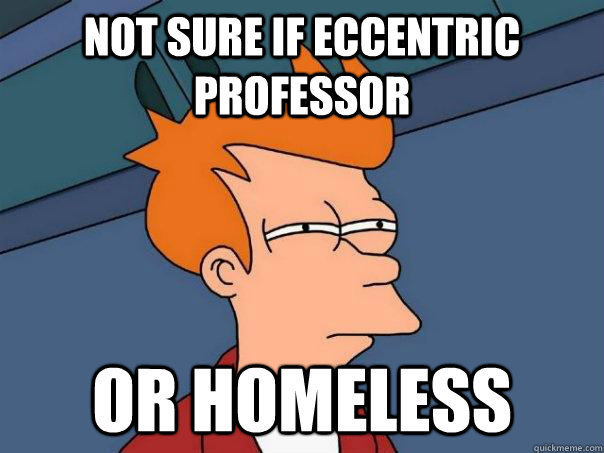 Not sure if eccentric professor  Or homeless - Not sure if eccentric professor  Or homeless  Futurama Fry