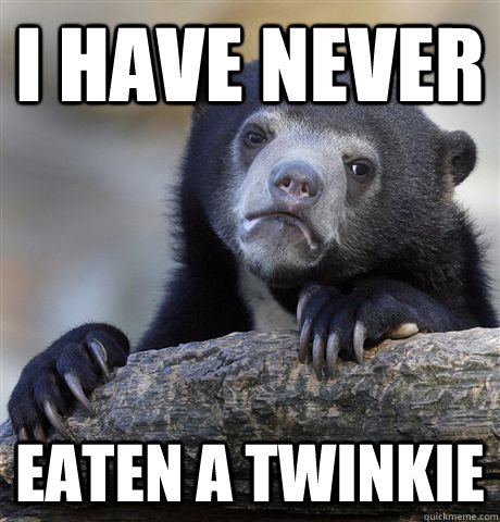 I have never eaten a twinkie - I have never eaten a twinkie  Confession Bear