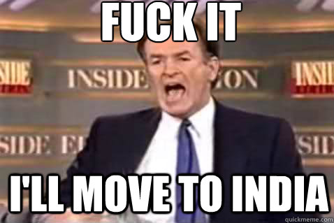fuck it I'll move to India  Fuck It Bill OReilly