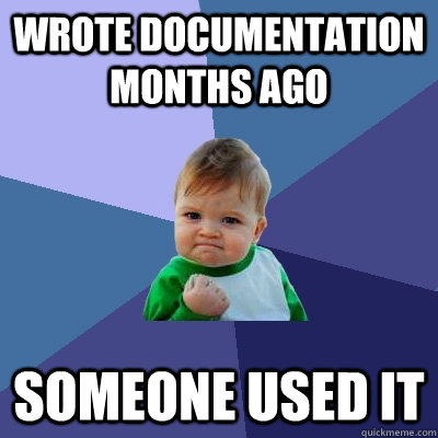 Wrote documentation months ago Someone used it  Success Kid