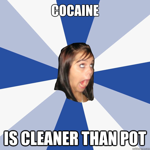 COCAINE IS CLEANER THAN POT  Annoying Facebook Girl