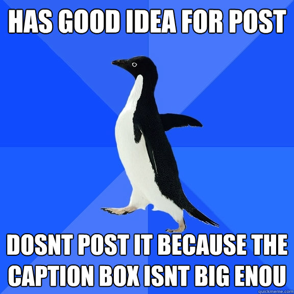 has good idea for post dosnt post it because the caption box isnt big enou  Socially Awkward Penguin