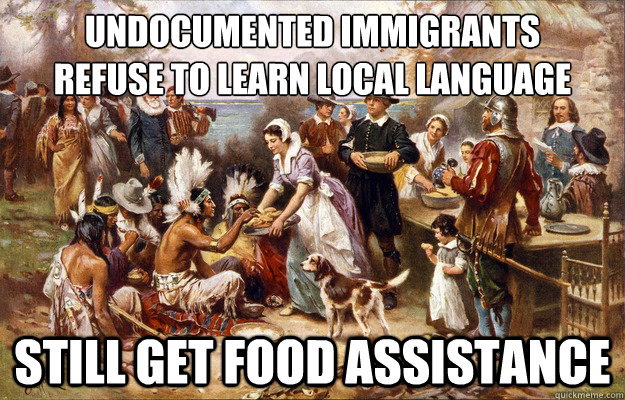 Undocumented immigrants
Refuse to learn local language Still get food assistance - Undocumented immigrants
Refuse to learn local language Still get food assistance  Lucky Pilgrims