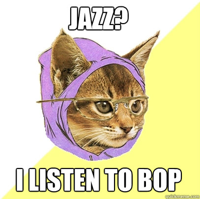 jazz? I listen to bop  Hipster Kitty